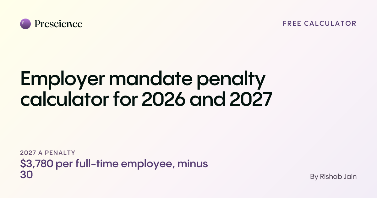 Employer mandate penalty calculator for 2026 and 2027 (Prescience guide by Rishab Jain)